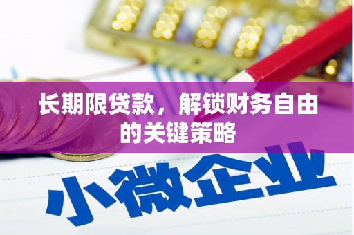 繁昌长期限贷款，解锁财务自由的关键策略