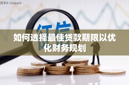 繁昌如何选择最佳贷款期限以优化财务规划