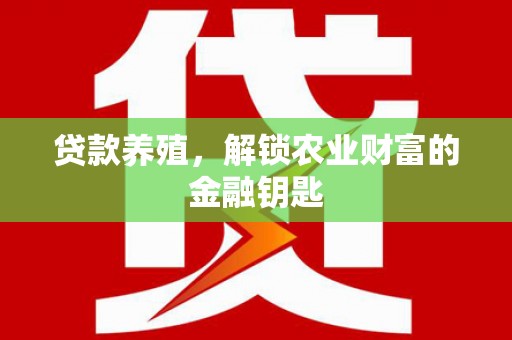 繁昌贷款养殖，解锁农业财富的金融钥匙