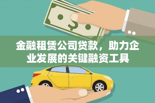 繁昌金融租赁公司贷款，助力企业发展的关键融资工具