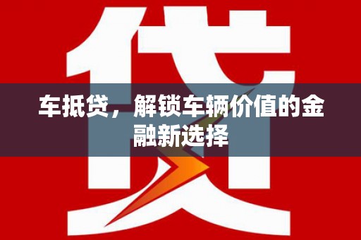 繁昌车抵贷，解锁车辆价值的金融新选择
