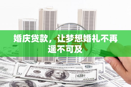繁昌婚庆贷款，让梦想婚礼不再遥不可及