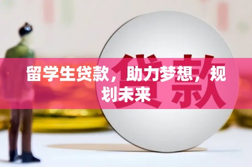 繁昌留学生贷款，助力梦想，规划未来