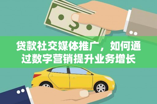 繁昌贷款社交媒体推广，如何通过数字营销提升业务增长
