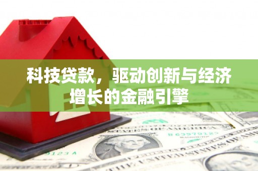 繁昌科技贷款，驱动创新与经济增长的金融引擎