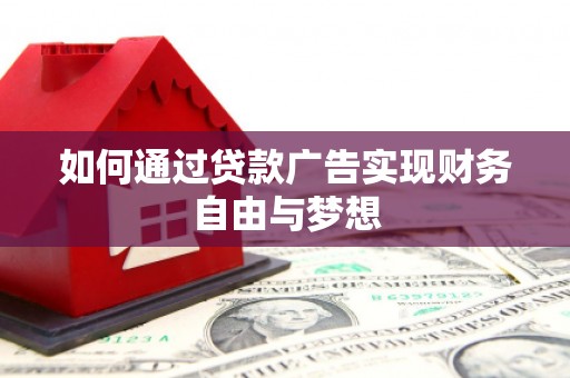 繁昌如何通过贷款广告实现财务自由与梦想