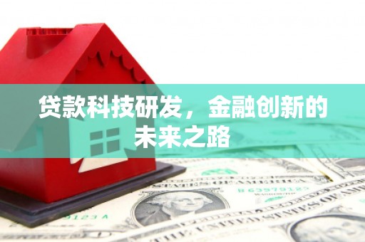 繁昌贷款科技研发，金融创新的未来之路
