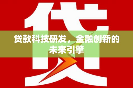 繁昌贷款科技研发，金融创新的未来引擎