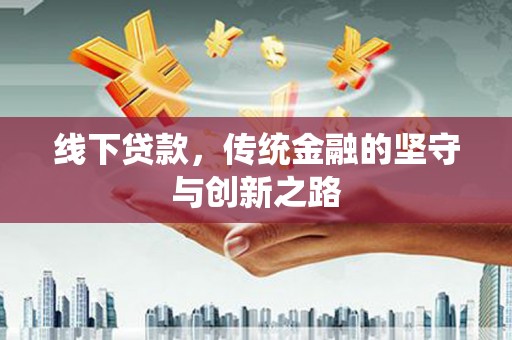 繁昌线下贷款，传统金融的坚守与创新之路