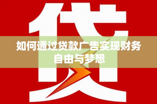 繁昌如何通过贷款广告实现财务自由与梦想