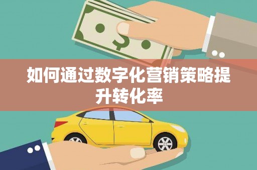 繁昌如何通过数字化营销策略提升转化率