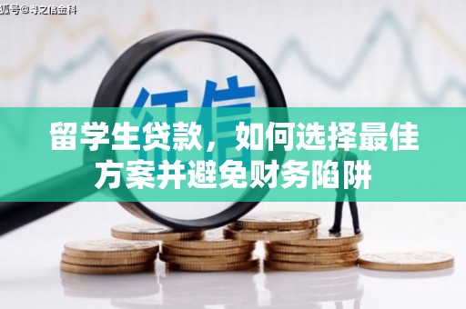 繁昌留学生贷款，如何选择最佳方案并避免财务陷阱