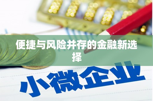 繁昌便捷与风险并存的金融新选择