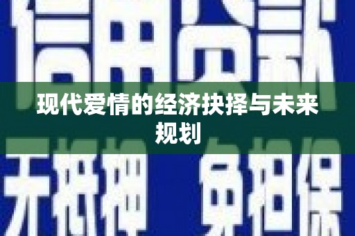 繁昌现代爱情的经济抉择与未来规划