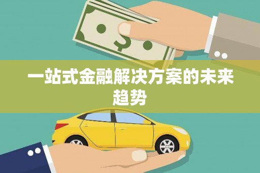 繁昌一站式金融解决方案的未来趋势