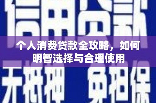 繁昌个人消费贷款全攻略，如何明智选择与合理使用