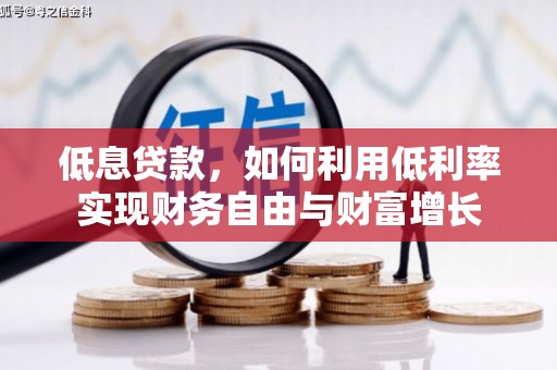 繁昌低息贷款，如何利用低利率实现财务自由与财富增长