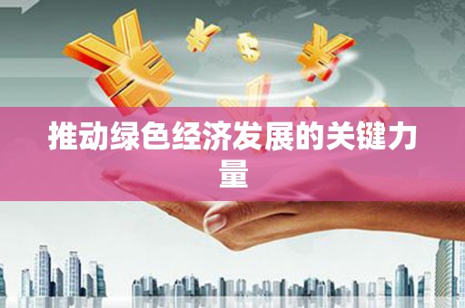 繁昌推动绿色经济发展的关键力量
