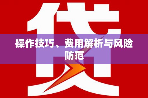 繁昌操作技巧、费用解析与风险防范
